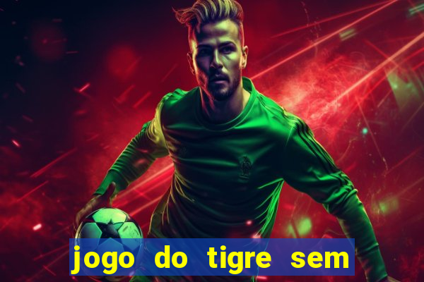 jogo do tigre sem colocar dinheiro